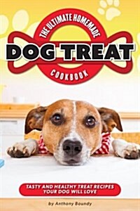 The Ultimate Homemade Dog Treat Cookbook: Tasty and Healthy Treat Recipes Your Dog Will Love (Paperback)