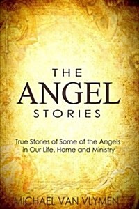The Angel Stories: True Stories of Some of the Angels in Our Life, Home and Ministry (Paperback)