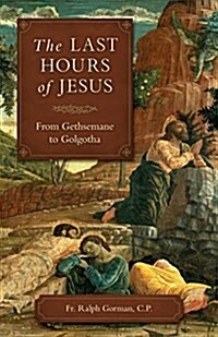 The Last Hours of Jesus: From Gethsemane to Golgotha (Paperback)