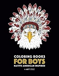 Coloring Books for Boys: Native American Inspired: Detailed Coloring Pages for Older Boys & Teens; Lions, Tigers, Wolves, Leopards, Eagles, Owl (Paperback)