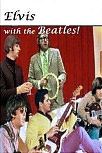 Elvis with the Beatles!: Elvis Presley Meets John Lennon, Paul McCartney, George Harrison & Ringo Starr. (Paperback)