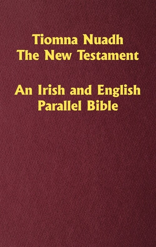 Tiomna Nuadh, the New Testament: An Irish and English Parallel Bible (Hardcover)