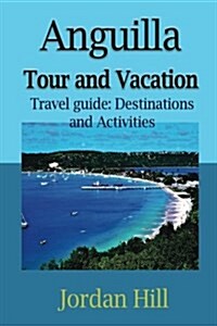 Anguilla Tour and Vacation: Travel Guide: Destinations and Activities (Paperback)