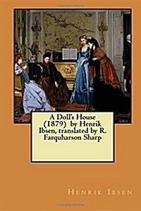 A Dolls House (1879) by Henrik Ibsen, Translated by R. Farquharson Sharp (Paperback)