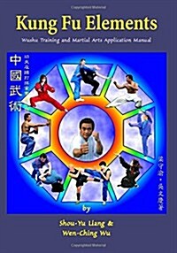Kung Fu Elements: Wushu Training and Martial Arts Application Manual (Paperback)