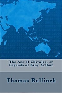 The Age of Chivalry, or Legends of King Arthur (Paperback)