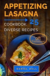 Appetizing Lasagna. Cookbook: 25 Diverse Recipes. Full Color (Paperback)