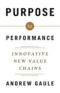 Purpose to Performance: Innovative New Value Chains (Hardcover)