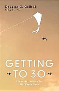 Getting to 30: Financial Advice for My Three Sons - Second Edition (Paperback)