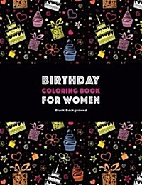 Birthday Coloring Book for Women: Black Background: Adult Coloring Birthday Book; Birthday Gifts for Women; Birthday Gifts for Her; Gifts for Birthday (Paperback)