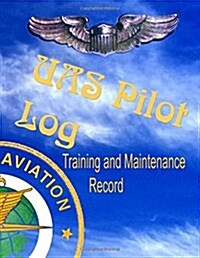 Uas Pilot Log - Training and Maintenance Record: Made in Accordance with FAA Standards for Commercial Drone Surveyance and Mapping Photography (Paperback)