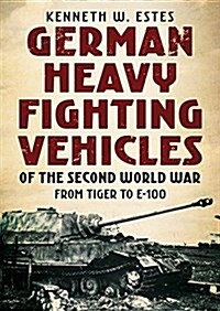 German Heavy Fighting Vehicles of the Second World War : From Tiger to E-100 (Paperback)