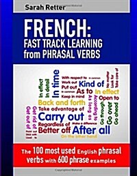 French: Fast Track Learning from Phrasal Verbs: The 100 Most Used English Phrasal Verbs with 600 Phrase Examples. (Paperback)