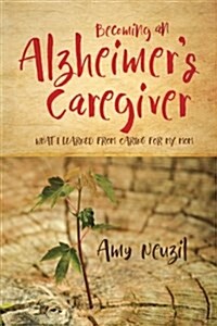 Becoming an Alzheimers Caregiver: What I Learned from Caring for My Mom (Paperback)