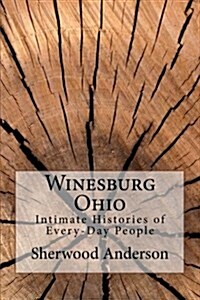 Winesburg Ohio: Intimate Histories of Every-Day People (Paperback)