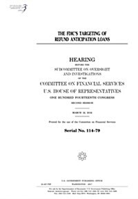 The Fdics Targeting of Refund Anticipation Loans: Hearing Before the Subcommittee on Oversight and Investigations of the Committee on Financial Servi (Paperback)