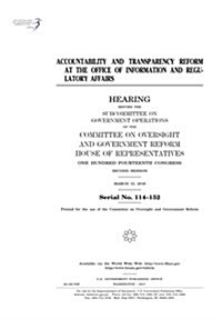 Accountability and Transparency Reform at the Office of Information and Regulatory Affairs: Hearing Before the Subcommittee on Government Operations o (Paperback)