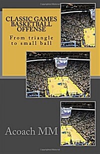 Classic Games Basketball Offense: From Triangle to Small Ball (Paperback)