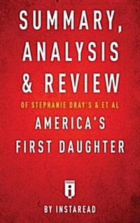 Summary, Analysis & Review of Stephanie Drays and Laura Kamoies Americas First Daughter by Instaread (Paperback)