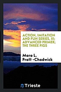 Action, Imitation and Fun Series, III; Advanced Primer; The Three Pigs (Paperback)