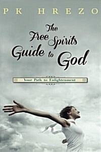 The Free Spirits Guide to God: Your Path to Enlightenment (Paperback)