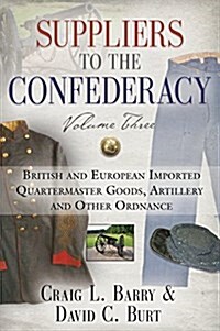 Suppliers to the Confederacy, Volume Three: British Imported Quartermaster Goods, Artillery and Other Ordnance (Hardcover)
