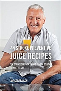 44 Stroke Preventive Juice Recipes: The Stroke-Survivors Home Remedy Solution to a Better Life (Paperback)