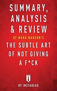 Summary, Analysis & Review of Mark Mansons the Subtle Art of Not Giving A F*Ck by Instaread (Paperback)