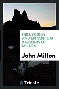 The Lycidas and Epitaphium Damonis of Milton, Ed. with Notes and Intr. by C.S. Jerram (Paperback)