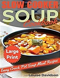 Slow Cooker Soup Cookbook ***Large Print Edition***: Easy Crock Pot Soup Recipes (Paperback)