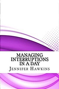 Managing Interruptions in a Day (Paperback)