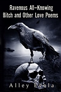 Ravenous All-Knowing Bitch: And Other Love Poems (Paperback)