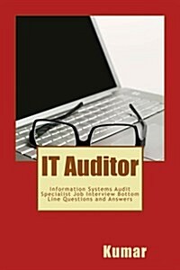 It Auditor: Information Systems Audit Specialist Job Interview Bottom Line Questions and Answers: Your Basic Guide to Acing Any In (Paperback)