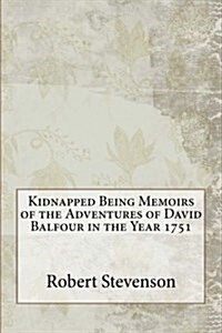 Kidnapped Being Memoirs of the Adventures of David Balfour in the Year 1751 (Paperback)