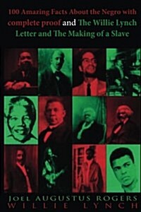 100 Amazing Facts about the Negro with Complete Proof and the Willie Lynch Letter and the Making of a Slave: One Book Two Great Titles -100 Amazing Fa (Paperback)