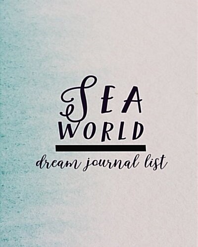 Sea World: Dream Journal List: 100 Pages, White Paper,8x10 Inch: Notebook, Drawing List, Gift (Paperback)