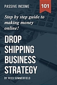 Dropshipping Business Strategy: Step by Step Beginners Guide to Making Money Online (Learn How to Find Profitable Suppliers, Best Selling Niches, Aut (Paperback)