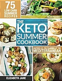 Keto Summer Cookbook: 75 Low Carb Recipes Inspired by the Flavors of the Mediterranean (Paperback)