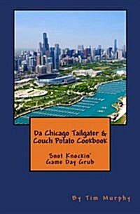 Da Chicago Tailgater & Couch Potato Cookbook: Snot Knockin Game Day Grub (Paperback)