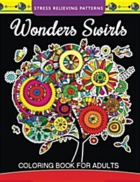 Wonders Swirls Coloring Book for Adults: Stress Relieving Patterns and Relaxing Pattern Coloring for Grown-Ups (Paperback)