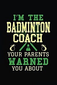 Im the Badminton Coach Your Parents Warned You about: Blank Journal Notebook to Write in (Paperback)