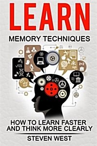 Learn: Memory Techniques: How to Learn Faster and Think More Clearly (Paperback)