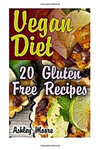 Vegan Diet: 20 Gluten Free Recipes: (Vegan Weight Loss, Vegan Recipes) (Paperback)