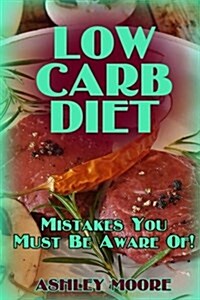Low Carb Diet: Mistakes You Must Be Aware Of!: (Low Carb Diet, Low Carb Diet Plan) (Paperback)