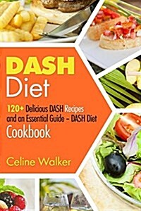 DASH Diet: 120+ Delicious DASH Recipes and an Essential Guide - DASH Diet Cookbook (Paperback)