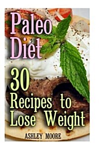 Paleo Diet: 30 Recipes to Lose Weight: (Paleo Diet, Paleo Recipes) (Paperback)