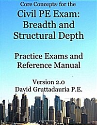 Civil PE Exam Breadth and Structural Depth Practice Exams and Reference Manual: 80 Morning Civil Pe Practice Problems and 80 Structural Depth Practice (Paperback)