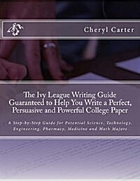 The Ivy League Writing Guide Guaranteed to Help You Write a Perfect, Persuasive and Powerful College Paper: A Step-By-Step Guide for Potential Science (Paperback)