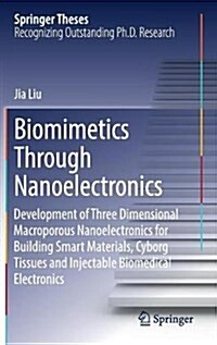 Biomimetics Through Nanoelectronics: Development of Three Dimensional Macroporous Nanoelectronics for Building Smart Materials, Cyborg Tissues and Inj (Hardcover, 2018)