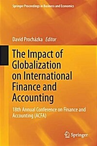 The Impact of Globalization on International Finance and Accounting: 18th Annual Conference on Finance and Accounting (Acfa) (Hardcover, 2018)